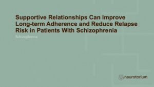Supportive Relationships Can Improve Long-term Adherence and Reduce Relapse Risk in Patients With Schizophrenia